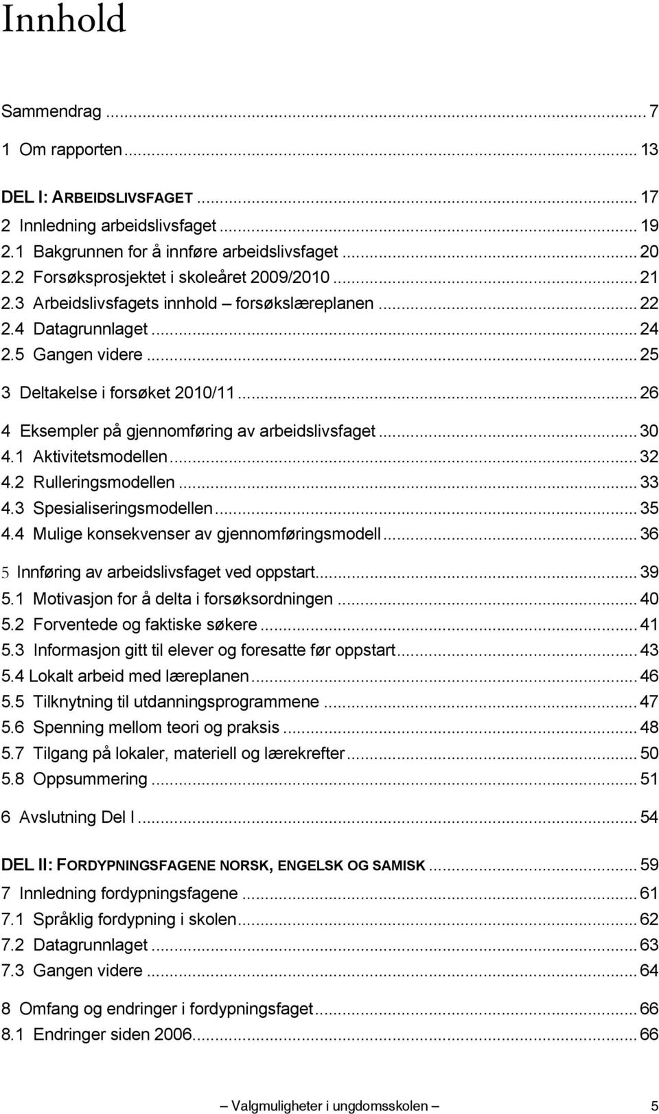 .. 26 4 Eksempler på gjennomføring av arbeidslivsfaget... 30 4.1 Aktivitetsmodellen... 32 4.2 Rulleringsmodellen... 33 4.3 Spesialiseringsmodellen... 35 4.