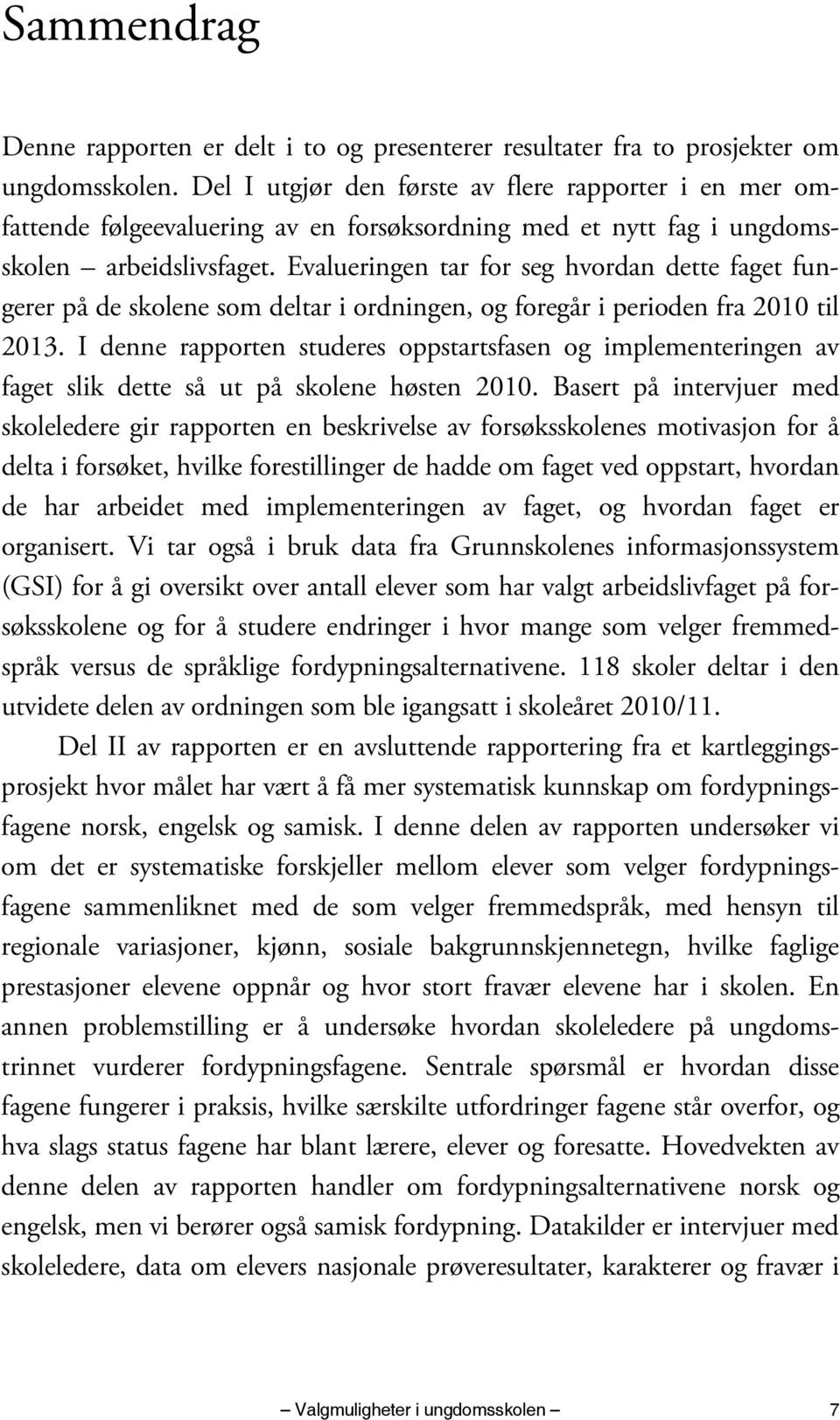 Evalueringen tar for seg hvordan dette faget fungerer på de skolene som deltar i ordningen, og foregår i perioden fra 2010 til 2013.