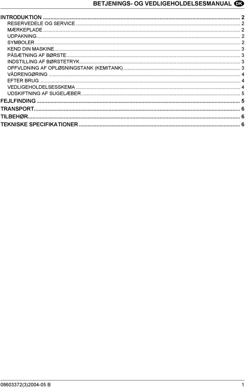 .. 3 OPFVLDNING AF OPLØSNINGSTANK (KEMITANK)... 3 VÅDRENGØRING... 4 EFTER BRUG... 4 VEDLIGEHOLDELSESSKEMA.