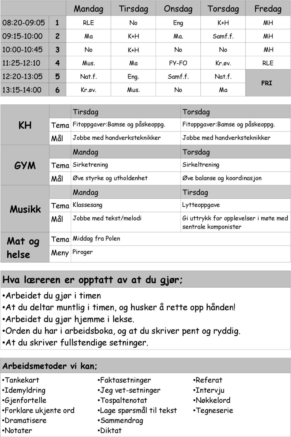 Jobbe med handverksteknikker Jobbe med handverksteknikker Mandag Sirketrening Torsdag Sirkeltrening Øve styrke og utholdenhet Øve balanse og koordinasjon Mandag Klassesang Tirsdag Lytteoppgave Jobbe