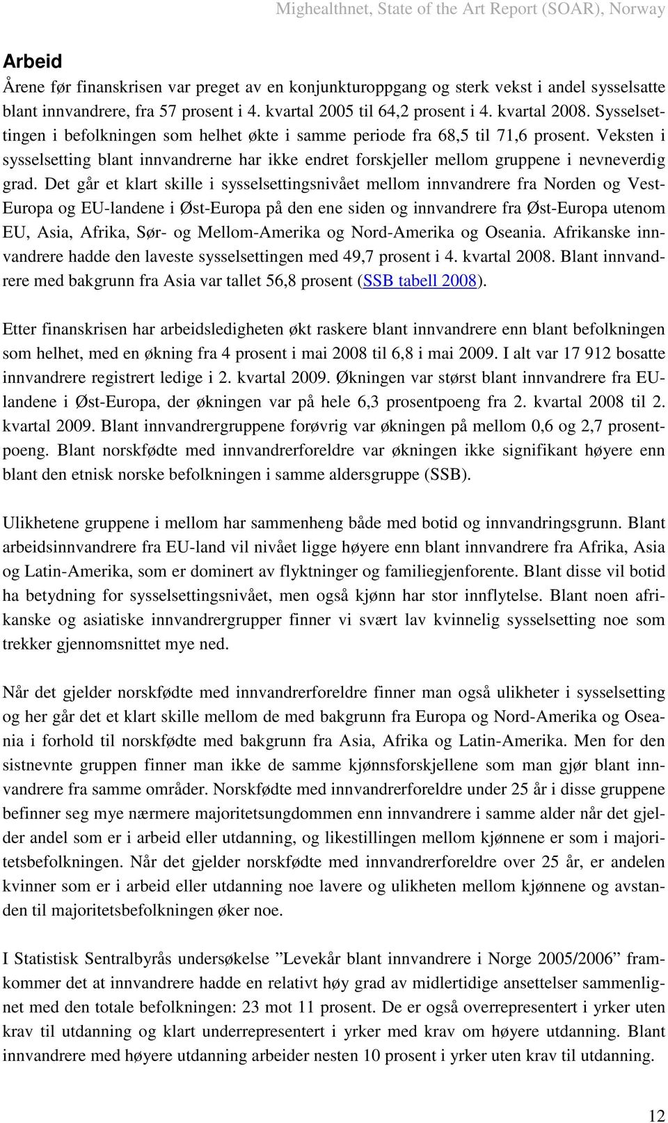 Det går et klart skille i sysselsettingsnivået mellom innvandrere fra Norden og Vest- Europa og EU-landene i Øst-Europa på den ene siden og innvandrere fra Øst-Europa utenom EU, Asia, Afrika, Sør- og