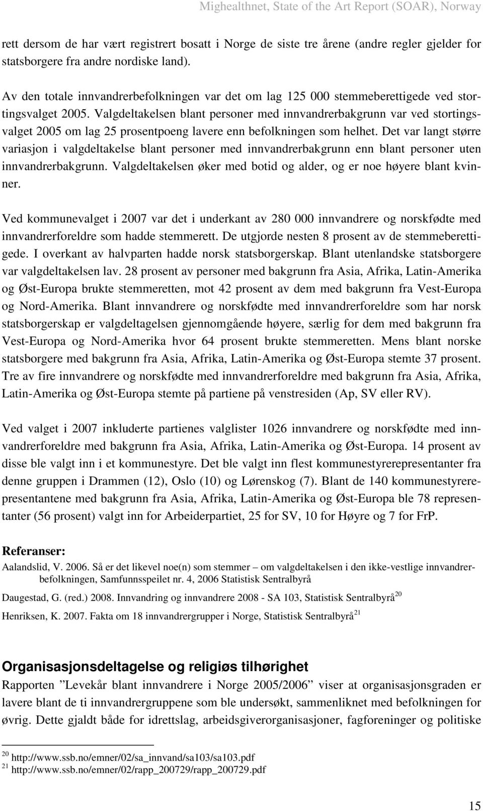 Valgdeltakelsen blant personer med innvandrerbakgrunn var ved stortingsvalget 2005 om lag 25 prosentpoeng lavere enn befolkningen som helhet.