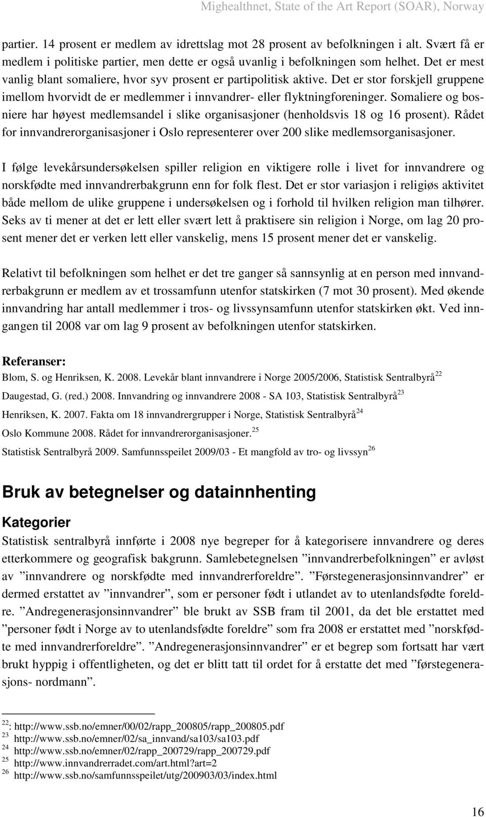 Somaliere og bosniere har høyest medlemsandel i slike organisasjoner (henholdsvis 18 og 16 prosent). Rådet for innvandrerorganisasjoner i Oslo representerer over 200 slike medlemsorganisasjoner.