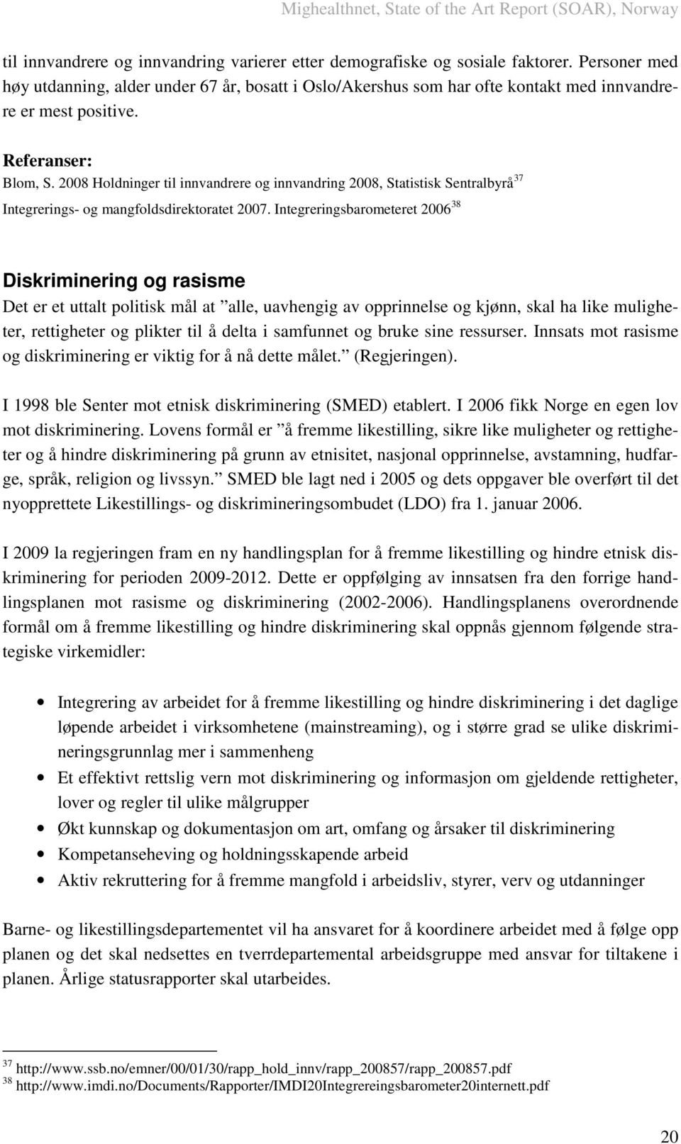 2008 Holdninger til innvandrere og innvandring 2008, Statistisk Sentralbyrå 37 Integrerings- og mangfoldsdirektoratet 2007.