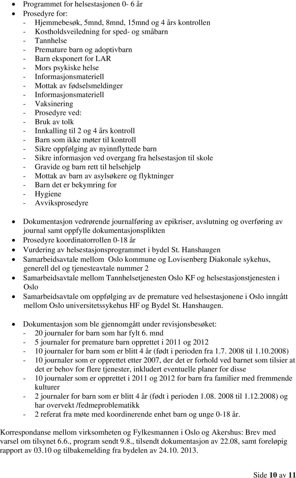 - Barn som ikke møter til kontroll - Sikre oppfølging av nyinnflyttede barn - Sikre informasjon ved overgang fra helsestasjon til skole - Gravide og barn rett til helsehjelp - Mottak av barn av