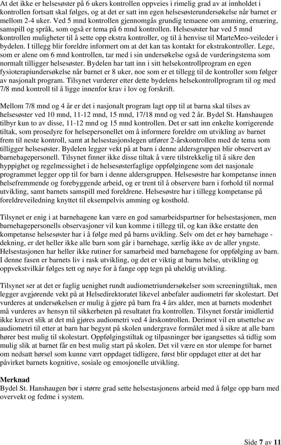 Helsesøster har ved 5 mnd kontrollen muligheter til å sette opp ekstra kontroller, og til å henvise til MarteMeo-veileder i bydelen.