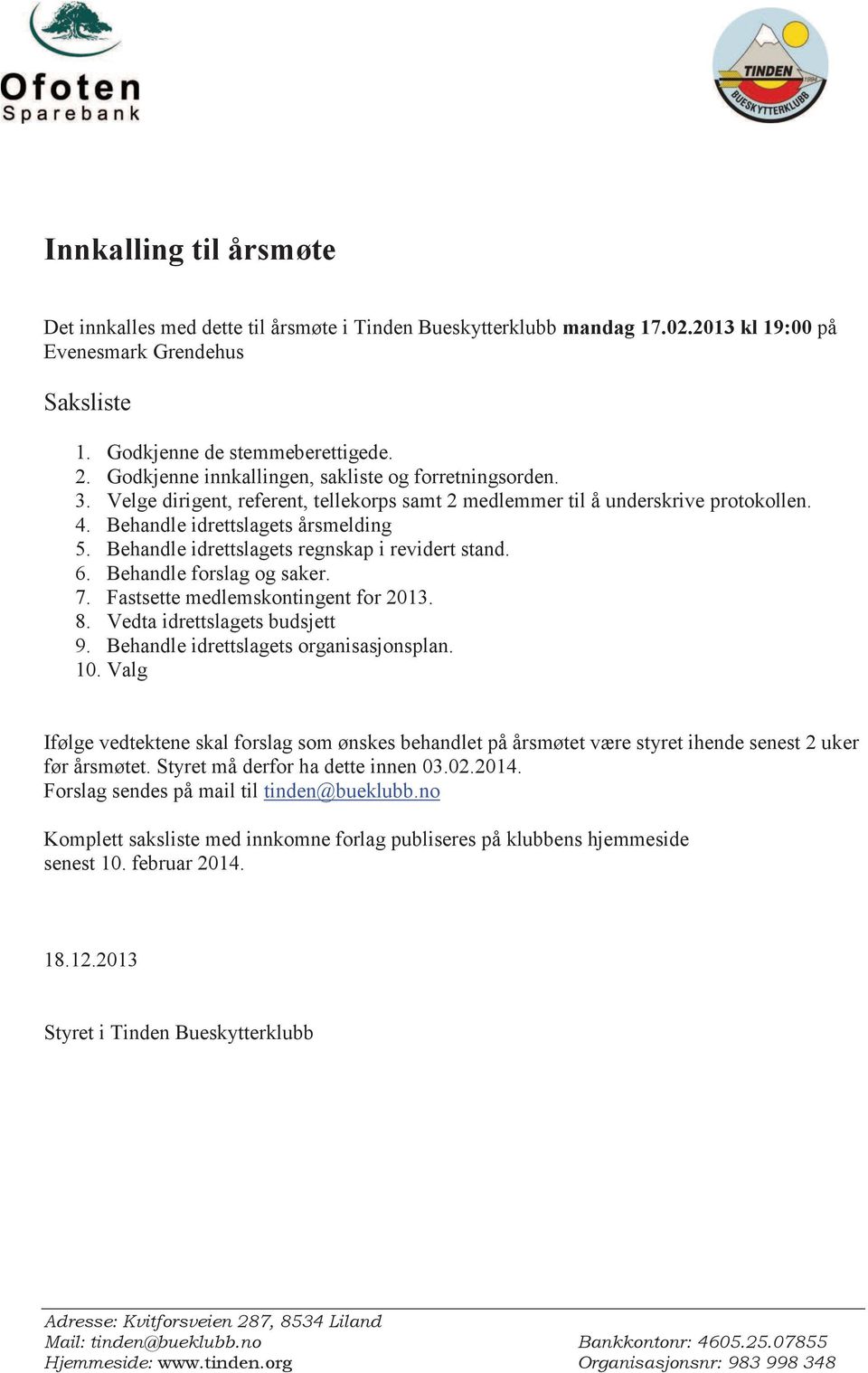 Behandle idrettslagets regnskap i revidert stand. 6. Behandle forslag og saker. 7. Fastsette medlemskontingent for 2013. 8. Vedta idrettslagets budsjett 9. Behandle idrettslagets organisasjonsplan.