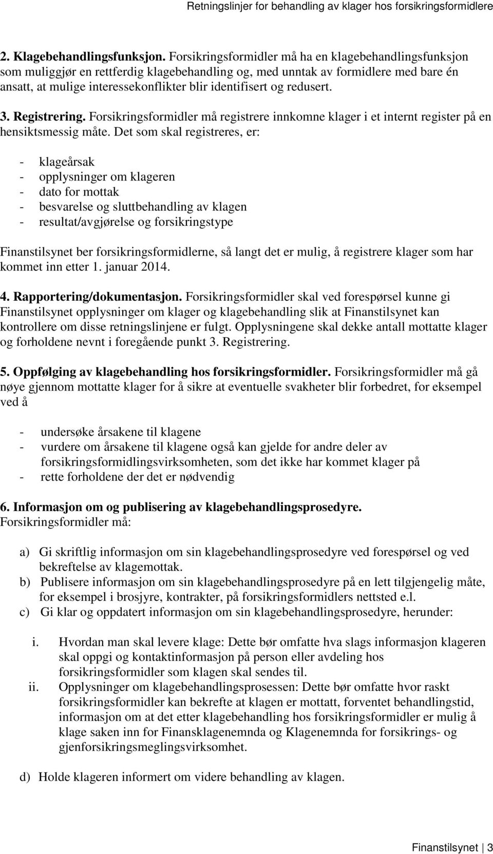 redusert. 3. Registrering. Forsikringsformidler må registrere innkomne klager i et internt register på en hensiktsmessig måte.