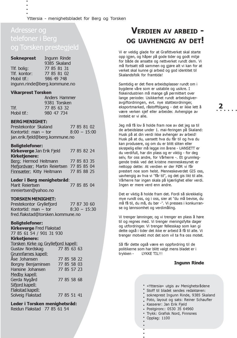 : 980 47 734 BERG MENIGHET: Prestekontor Skaland 77 85 81 02 Kontortid: man tor 8:00 15:00 jan.erik.fjeld@berg.kommune.