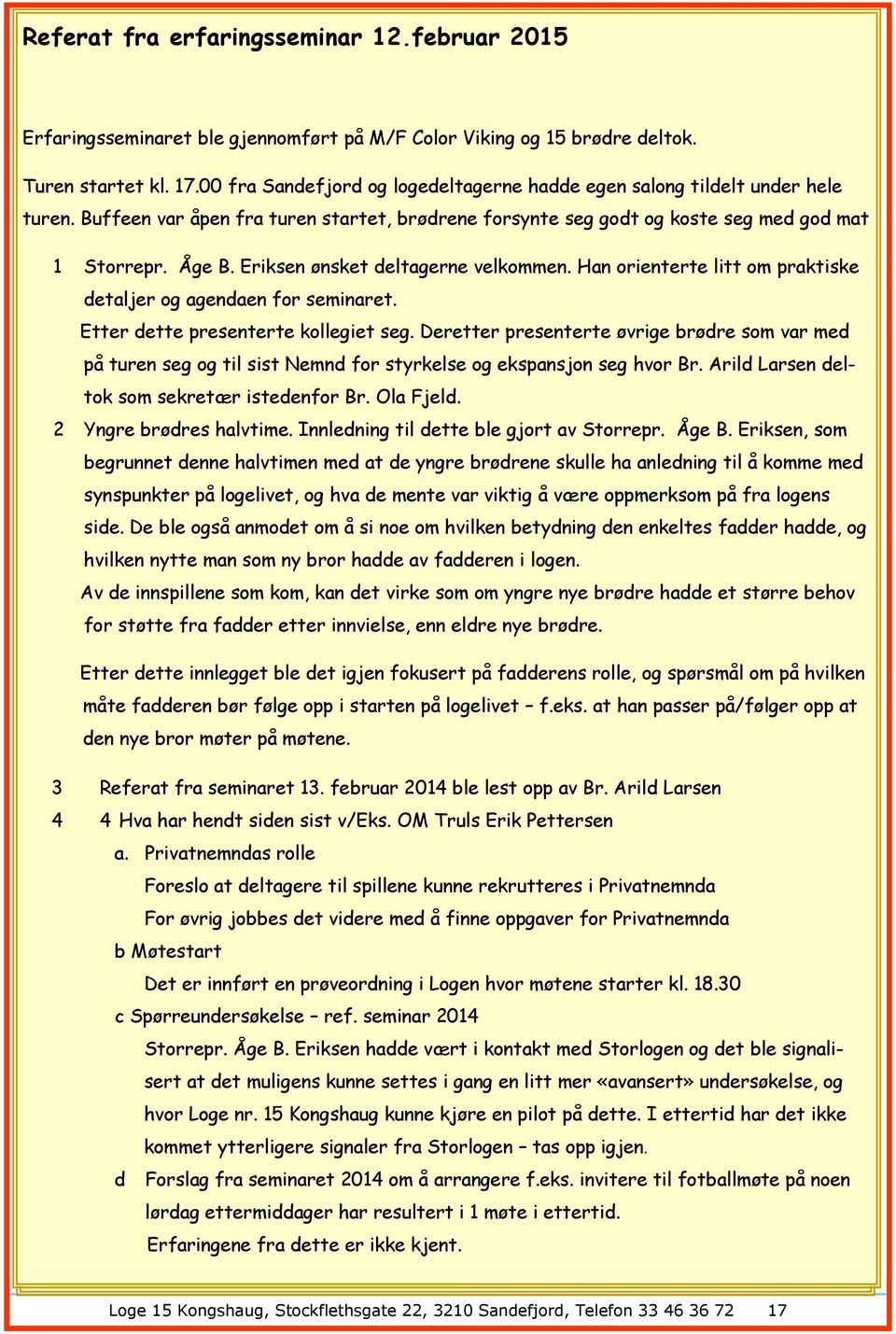 Eriksen ønsket deltagerne velkommen. Han orienterte litt om praktiske detaljer og agendaen for seminaret. Etter dette presenterte kollegiet seg.