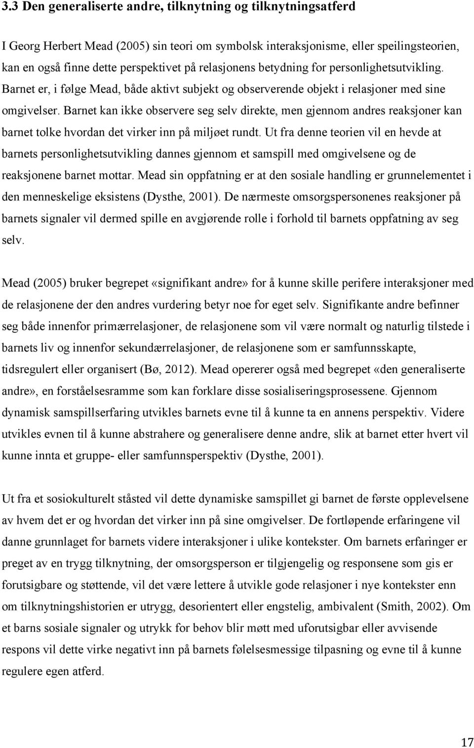 Barnet kan ikke observere seg selv direkte, men gjennom andres reaksjoner kan barnet tolke hvordan det virker inn på miljøet rundt.