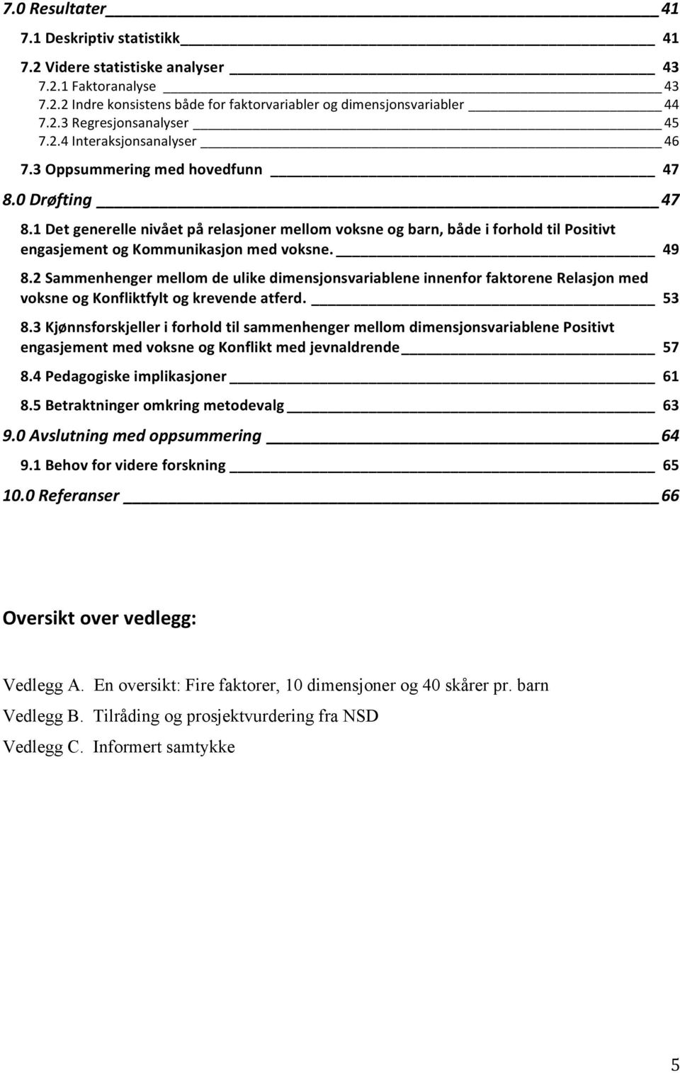 1 Det generelle nivået på relasjoner mellom voksne og barn, både i forhold til Positivt engasjement og Kommunikasjon med voksne. 49 8.