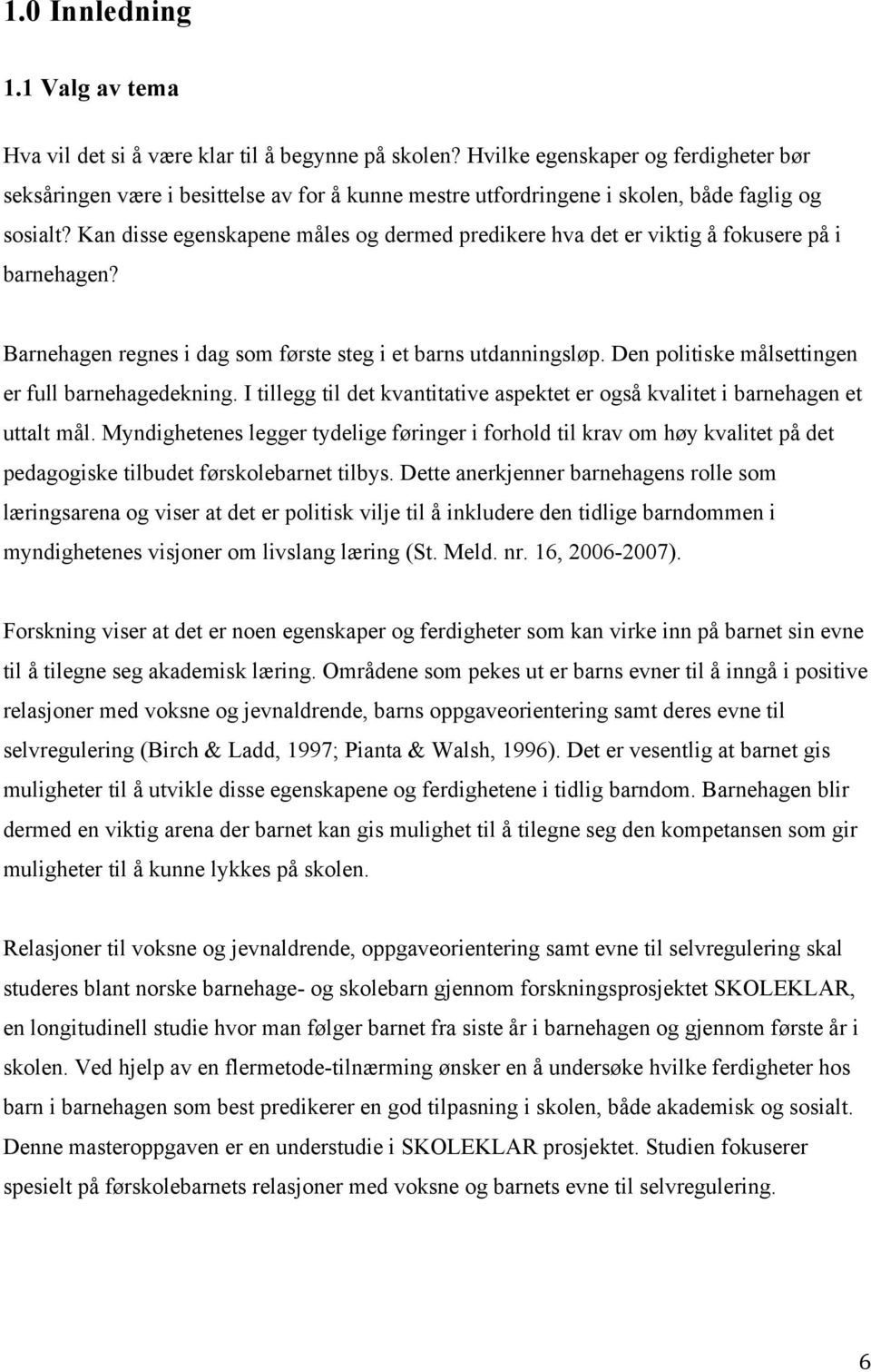 Kan disse egenskapene måles og dermed predikere hva det er viktig å fokusere på i barnehagen? Barnehagen regnes i dag som første steg i et barns utdanningsløp.