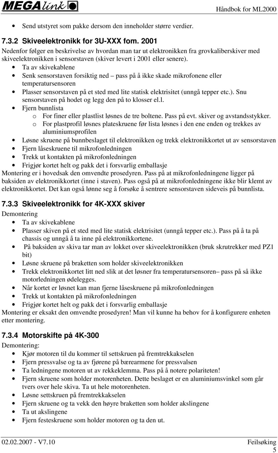 Ta av skivekablene Senk sensorstaven forsiktig ned pass på å ikke skade mikrofonene eller temperatursensoren Plasser sensorstaven på et sted med lite statisk elektrisitet (unngå tepper etc.).