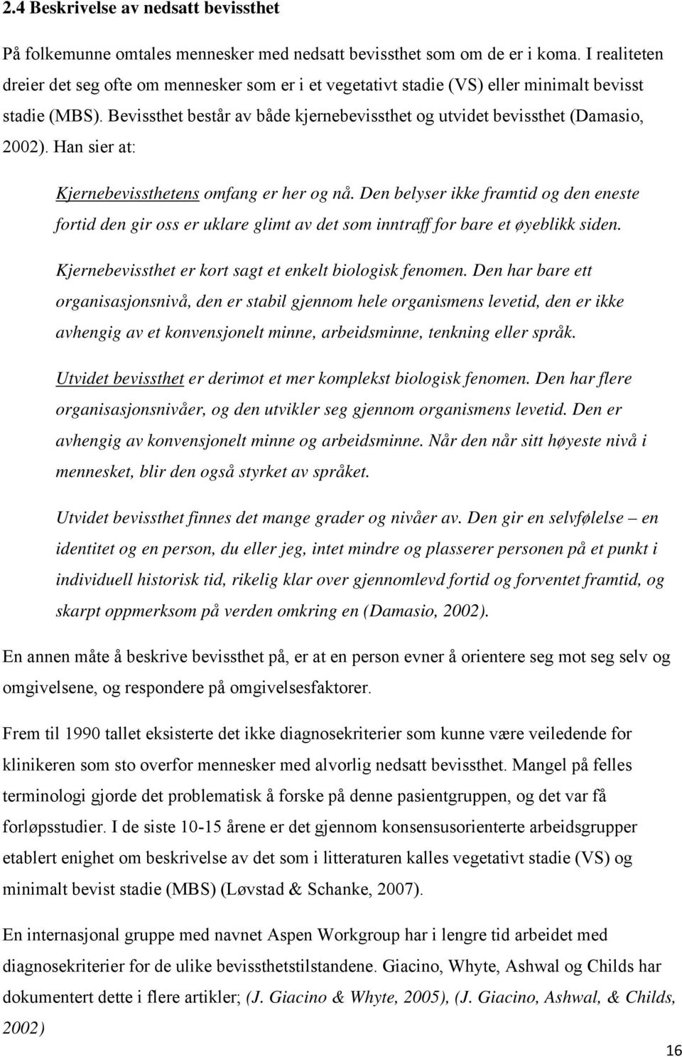 Han sier at: Kjernebevissthetens omfang er her og nå. Den belyser ikke framtid og den eneste fortid den gir oss er uklare glimt av det som inntraff for bare et øyeblikk siden.