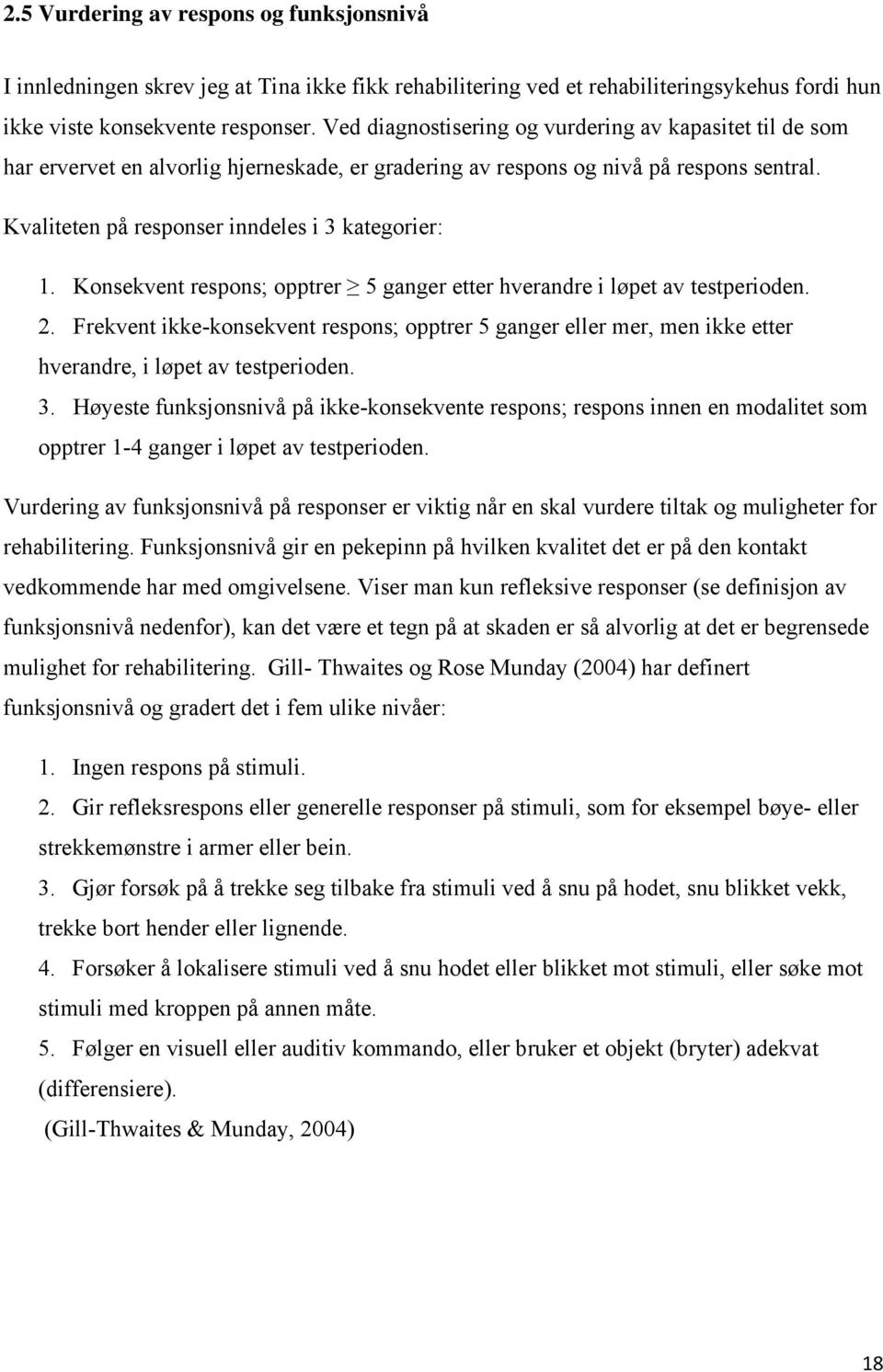 Konsekvent respons; opptrer 5 ganger etter hverandre i løpet av testperioden. 2. Frekvent ikke-konsekvent respons; opptrer 5 ganger eller mer, men ikke etter hverandre, i løpet av testperioden. 3.