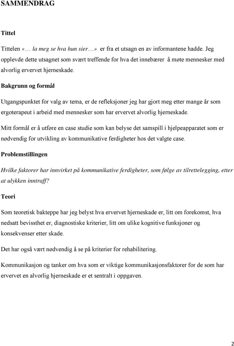 Bakgrunn og formål Utgangspunktet for valg av tema, er de refleksjoner jeg har gjort meg etter mange år som ergoterapeut i arbeid med mennesker som har ervervet alvorlig hjerneskade.