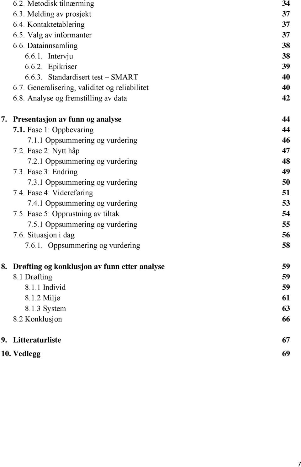 2.1 Oppsummering og vurdering 48 7.3. Fase 3: Endring 49 7.3.1 Oppsummering og vurdering 50 7.4. Fase 4: Videreføring 51 7.4.1 Oppsummering og vurdering 53 7.5. Fase 5: Opprustning av tiltak 54 7.5.1 Oppsummering og vurdering 55 7.