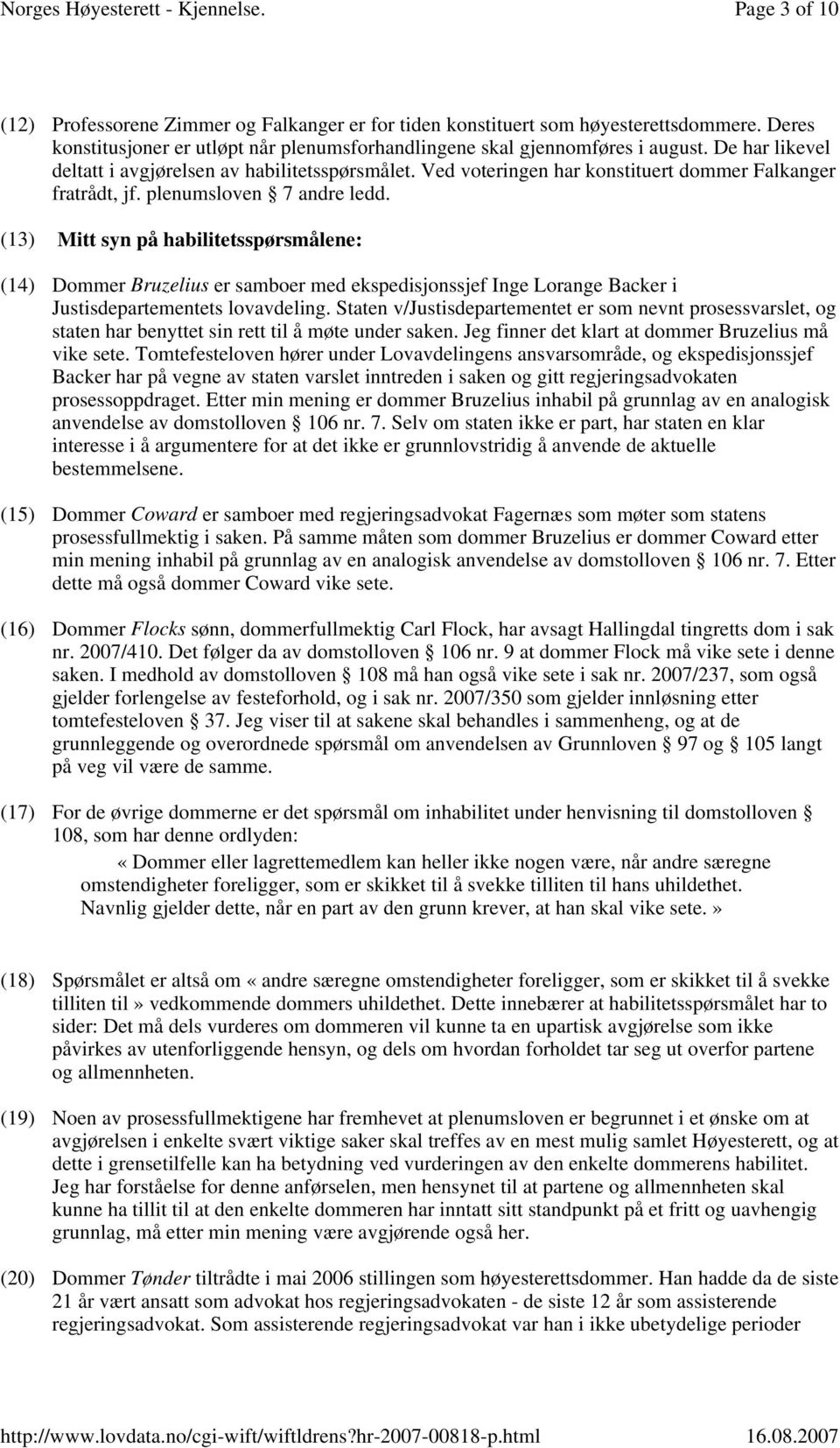 (13) Mitt syn på habilitetsspørsmålene: (14) Dommer Bruzelius er samboer med ekspedisjonssjef Inge Lorange Backer i Justisdepartementets lovavdeling.