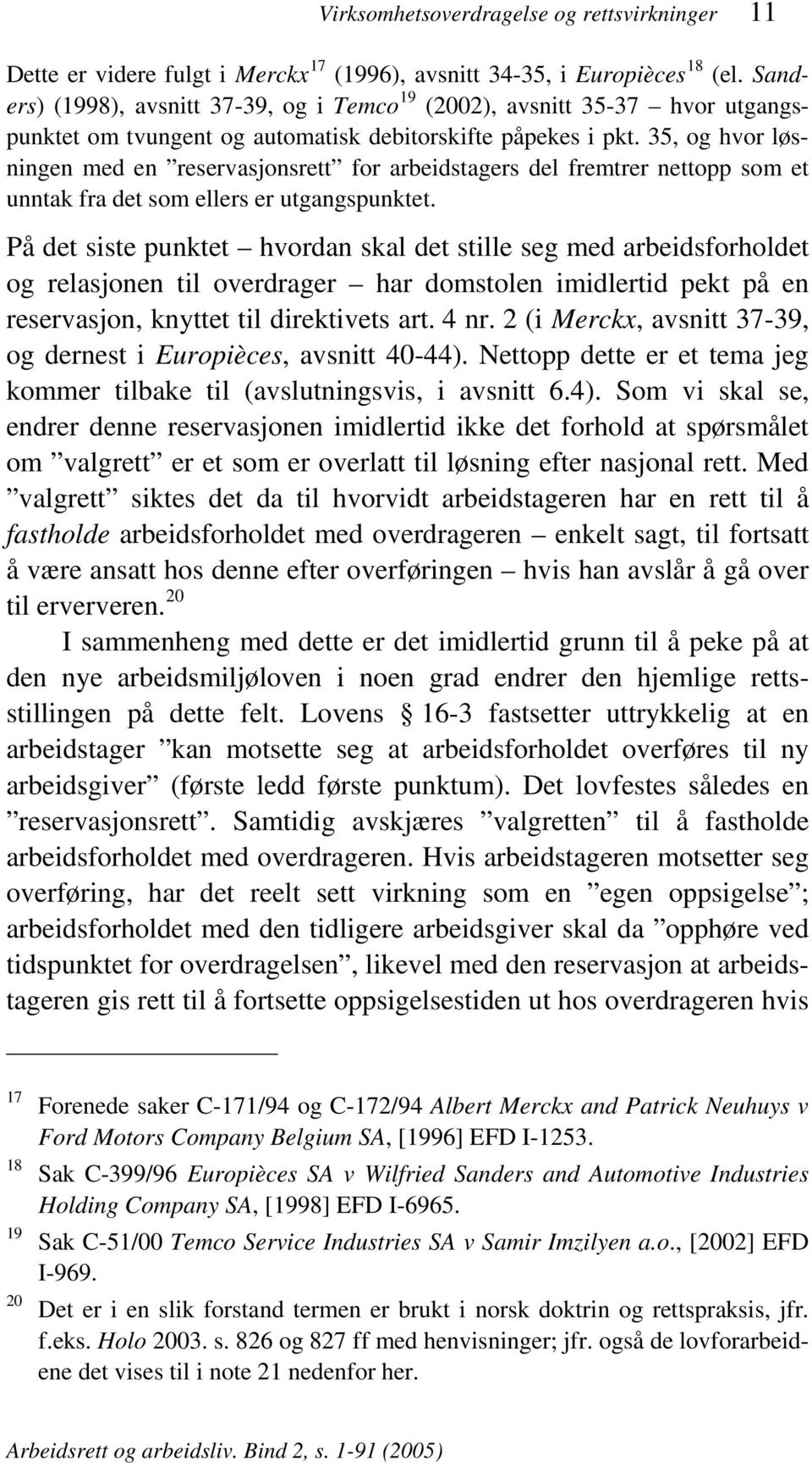 35, og hvor løsningen med en reservasjonsrett for arbeidstagers del fremtrer nettopp som et unntak fra det som ellers er utgangspunktet.