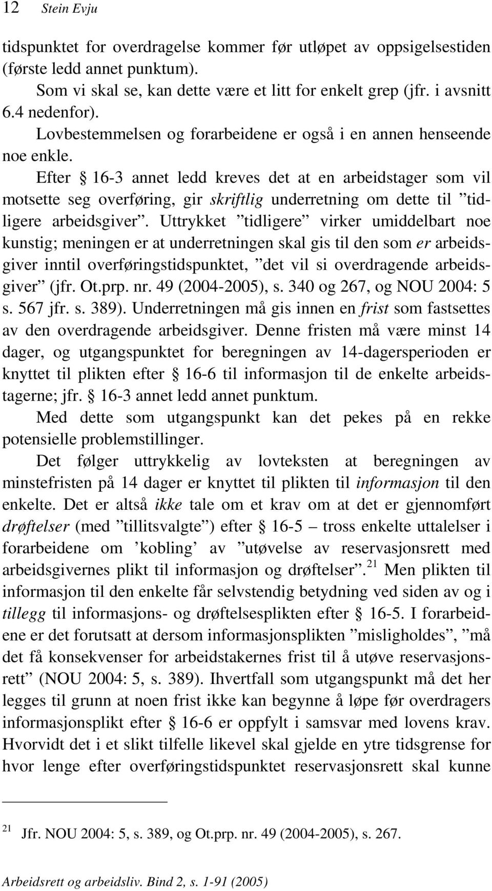 Efter 16-3 annet ledd kreves det at en arbeidstager som vil motsette seg overføring, gir skriftlig underretning om dette til tidligere arbeidsgiver.