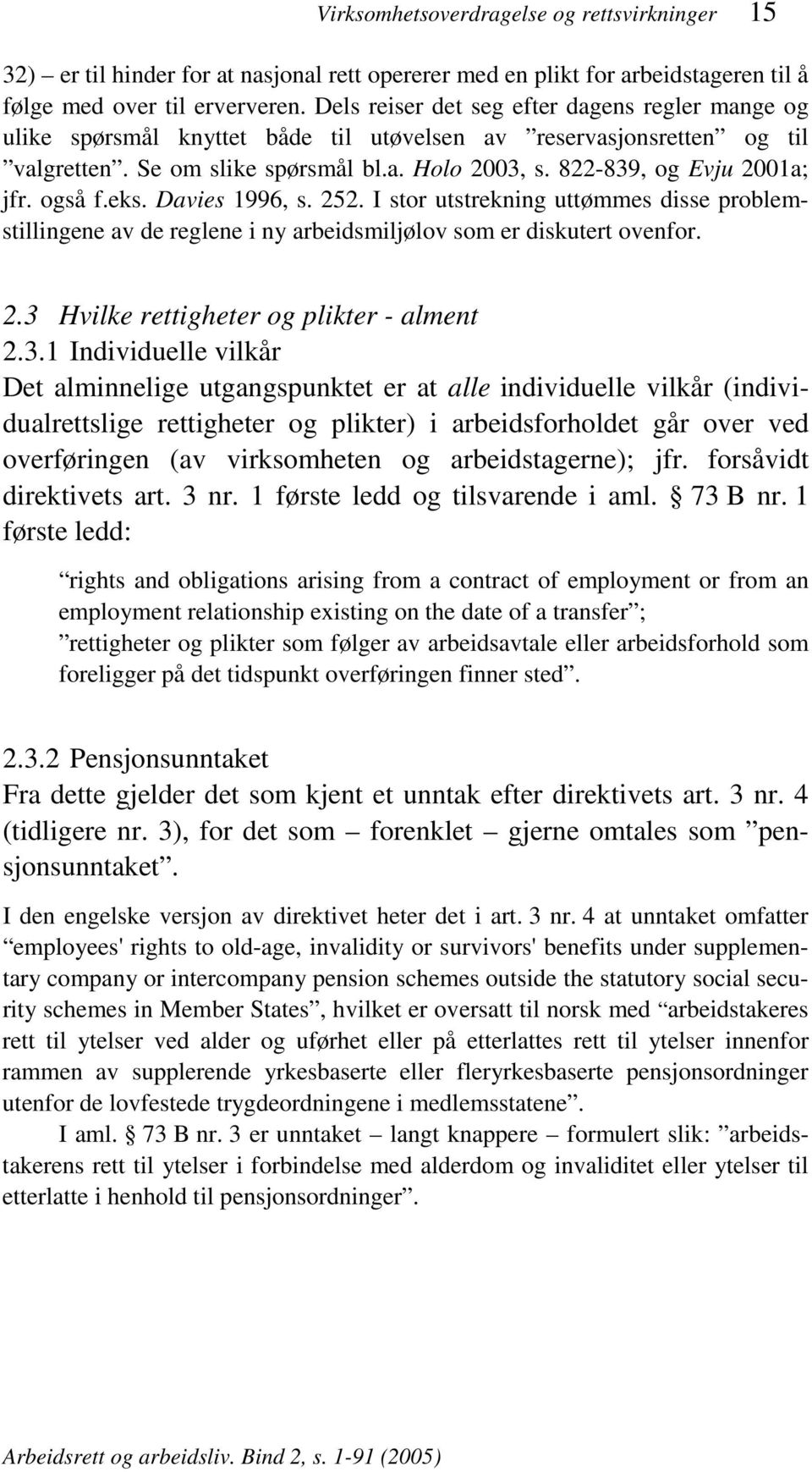 822-839, og Evju 2001a; jfr. også f.eks. Davies 1996, s. 252. I stor utstrekning uttømmes disse problemstillingene av de reglene i ny arbeidsmiljølov som er diskutert ovenfor. 2.3 Hvilke rettigheter og plikter - alment 2.