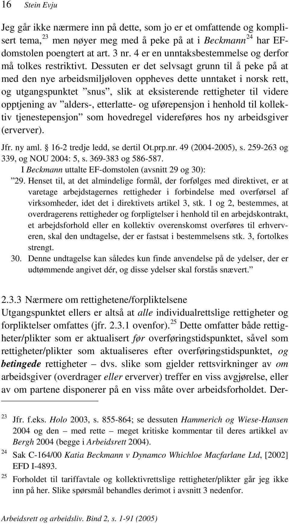 Dessuten er det selvsagt grunn til å peke på at med den nye arbeidsmiljøloven oppheves dette unntaket i norsk rett, og utgangspunktet snus, slik at eksisterende rettigheter til videre opptjening av