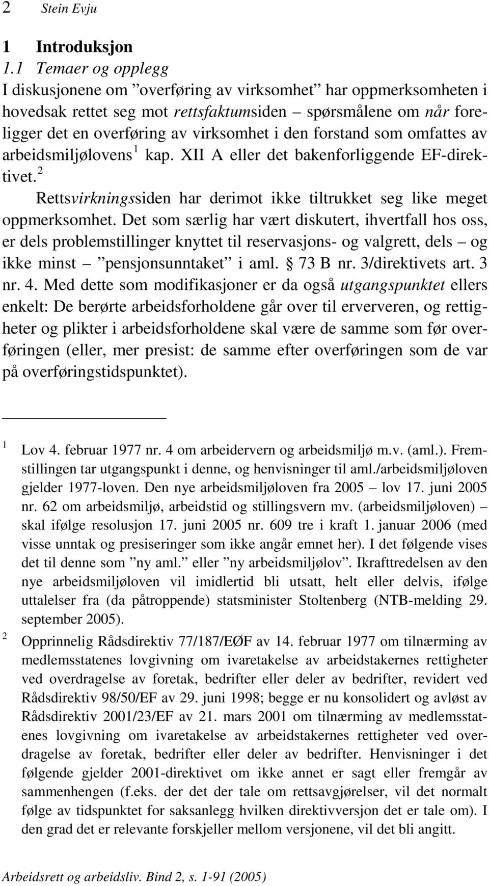 forstand som omfattes av arbeidsmiljølovens 1 kap. XII A eller det bakenforliggende EF-direktivet. 2 Rettsvirkningssiden har derimot ikke tiltrukket seg like meget oppmerksomhet.