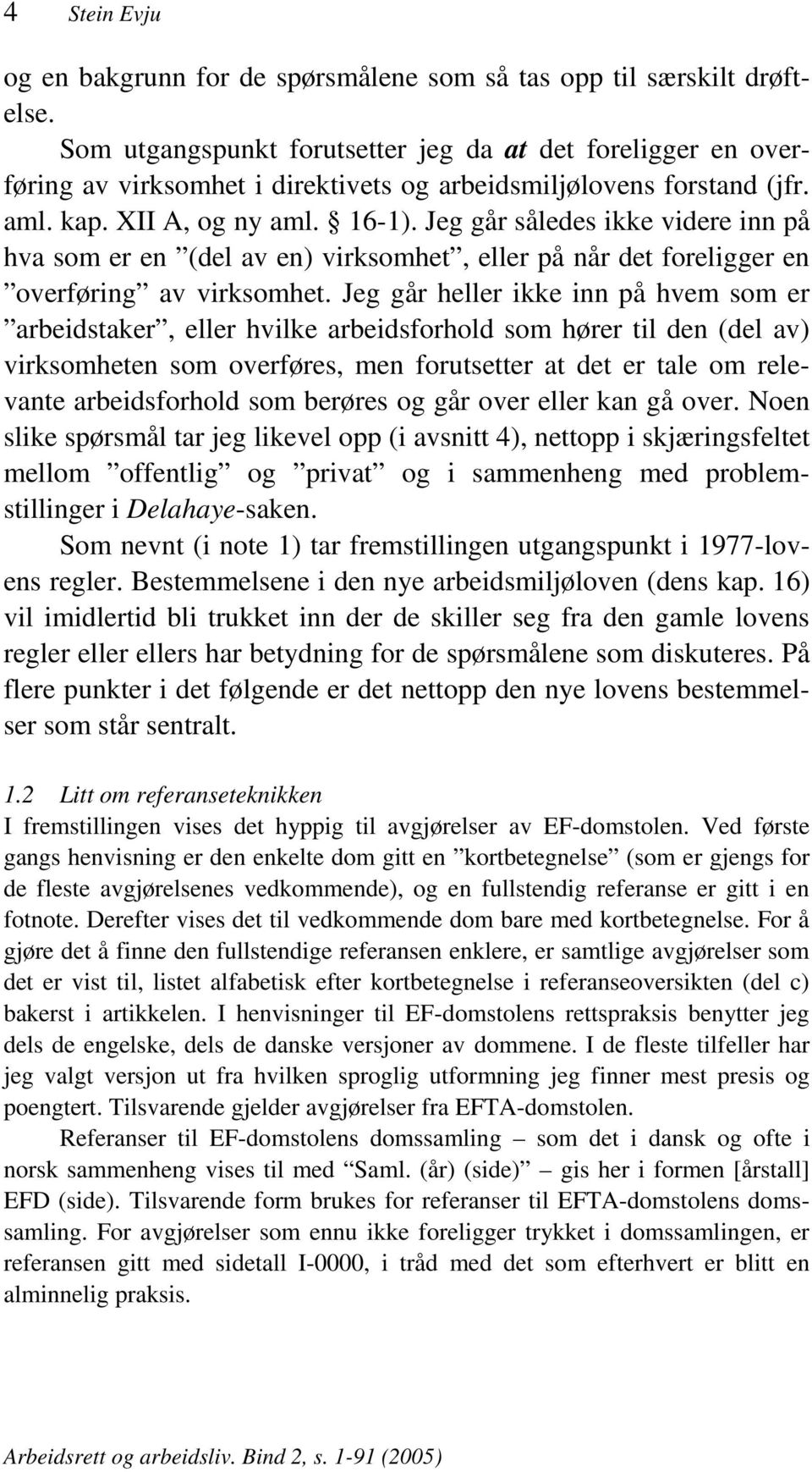 Jeg går således ikke videre inn på hva som er en (del av en) virksomhet, eller på når det foreligger en overføring av virksomhet.