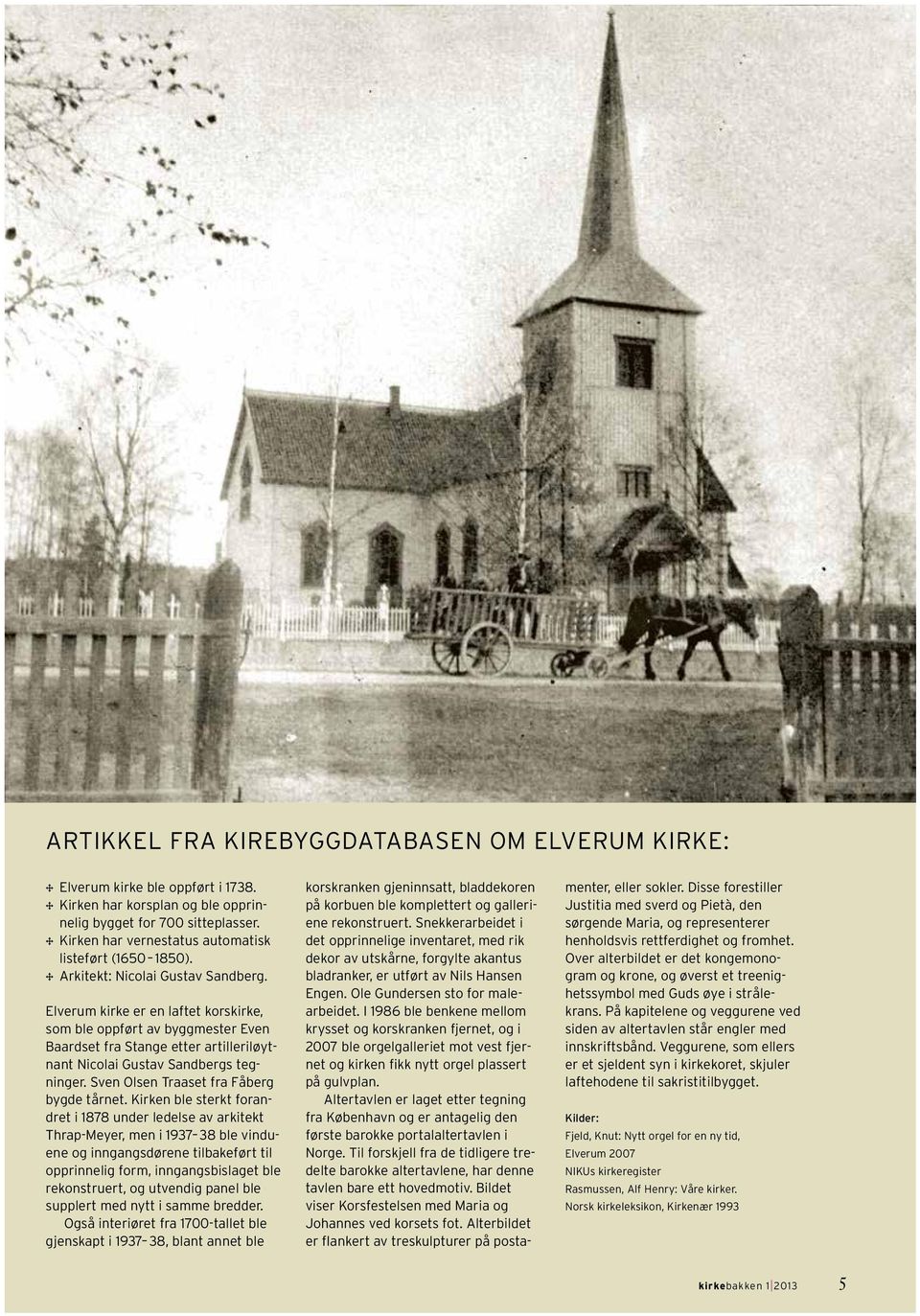 Elverum kirke er en laftet korskirke, som ble oppført av byggmester Even Baardset fra Stange etter artilleriløytnant Nicolai Gustav Sandbergs tegninger. Sven Olsen Traaset fra Fåberg bygde tårnet.