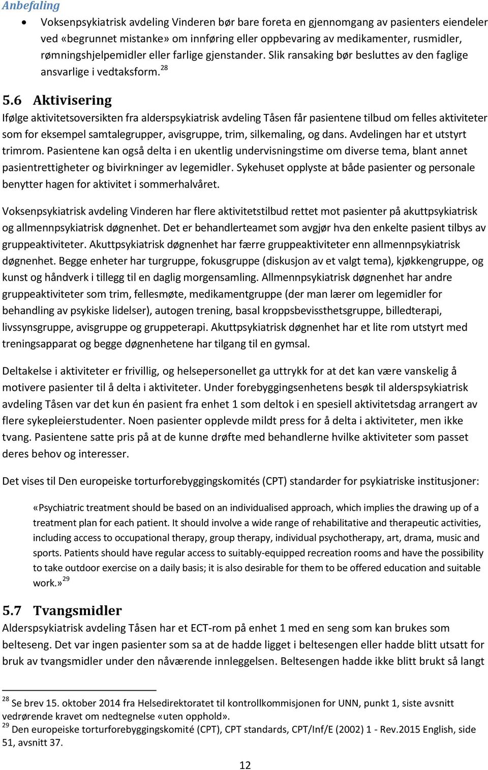 6 Aktivisering Ifølge aktivitetsoversikten fra alderspsykiatrisk avdeling Tåsen får pasientene tilbud om felles aktiviteter som for eksempel samtalegrupper, avisgruppe, trim, silkemaling, og dans.