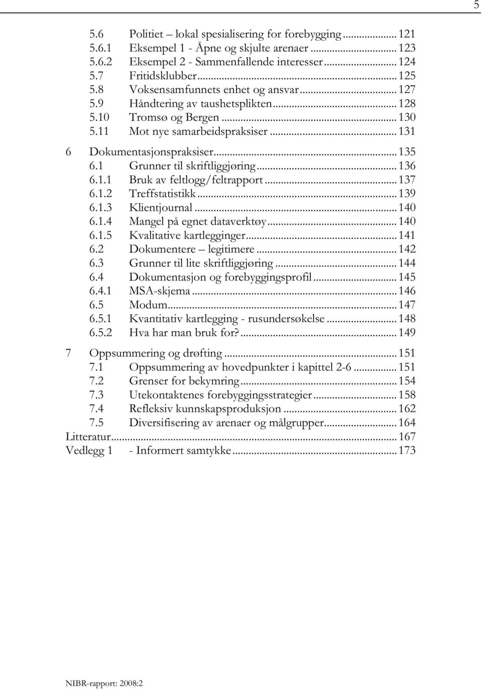 1 Grunner til skriftliggjøring... 136 6.1.1 Bruk av feltlogg/feltrapport... 137 6.1.2 Treffstatistikk... 139 6.1.3 Klientjournal... 140 6.1.4 Mangel på egnet dataverktøy... 140 6.1.5 Kvalitative kartlegginger.