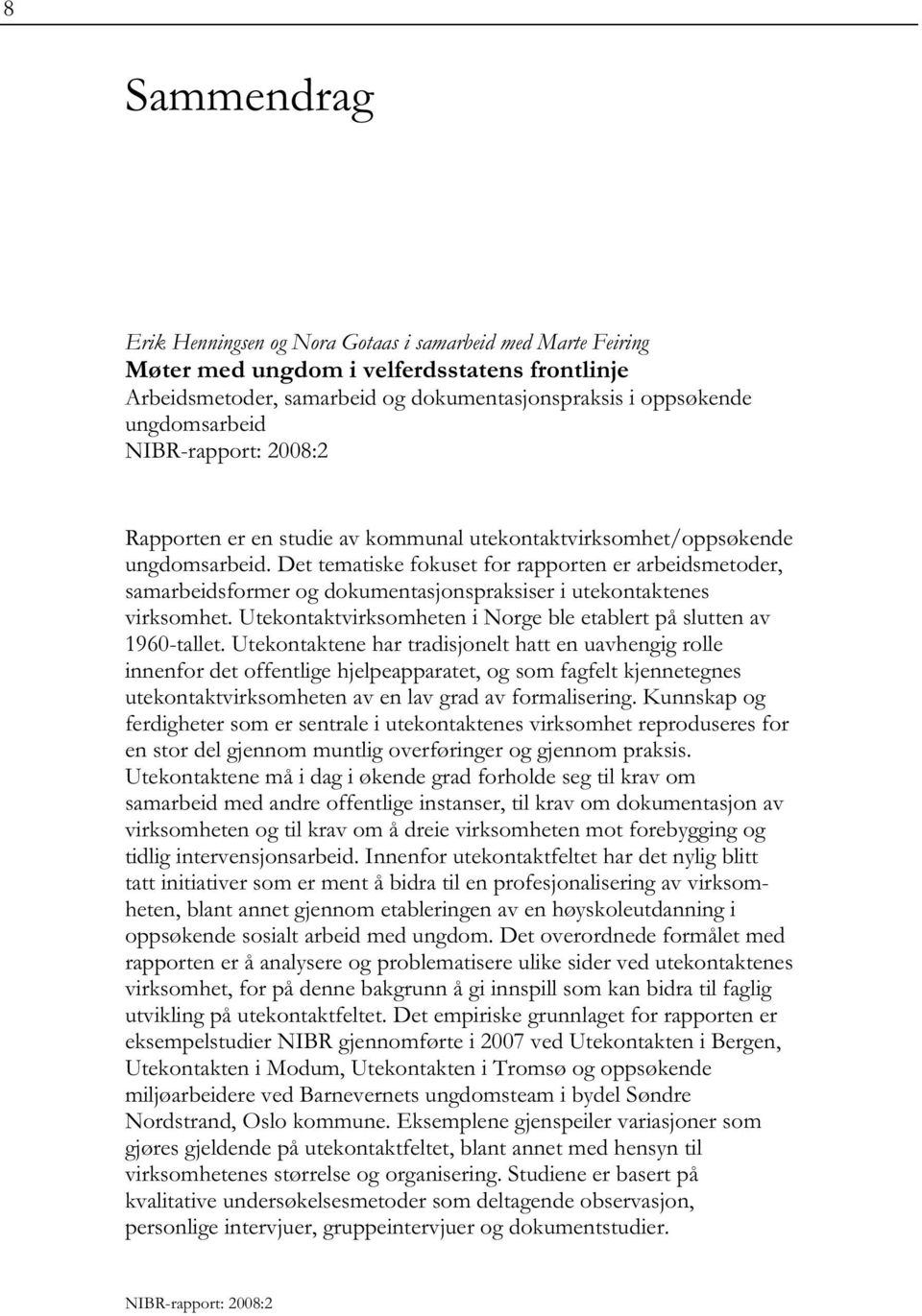 Det tematiske fokuset for rapporten er arbeidsmetoder, samarbeidsformer og dokumentasjonspraksiser i utekontaktenes virksomhet. Utekontaktvirksomheten i Norge ble etablert på slutten av 1960-tallet.