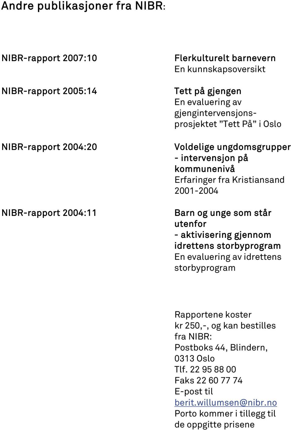 2001-2004 Barn og unge som står utenfor - aktivisering gjennom idrettens storbyprogram En evaluering av idrettens storbyprogram Rapportene koster kr 250,-, og kan