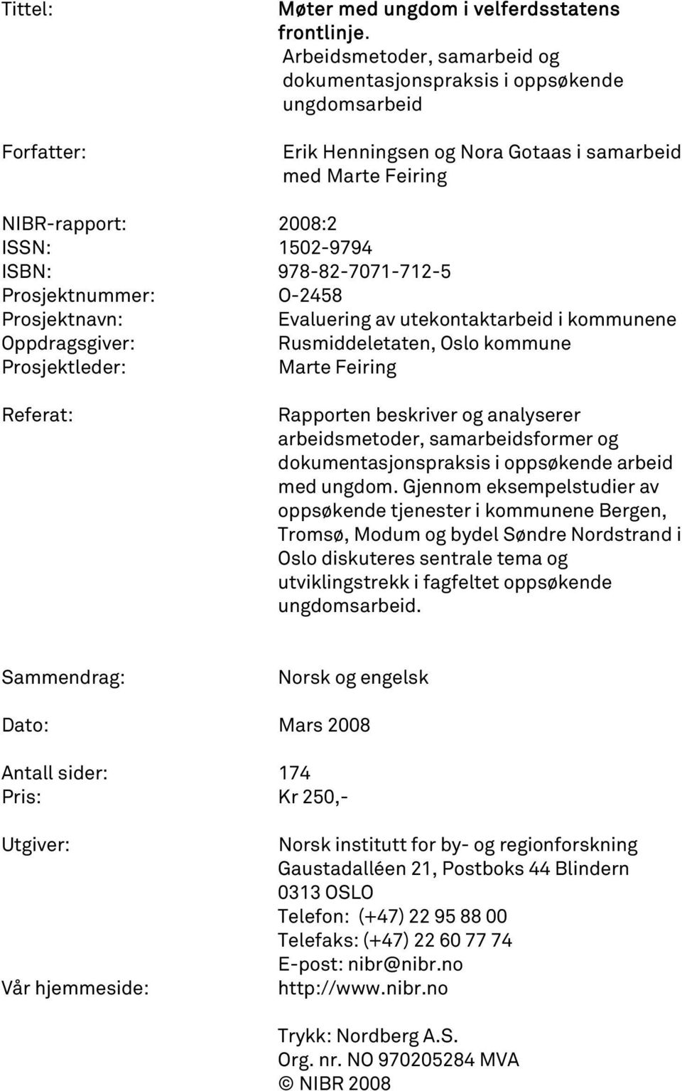 O-2458 Prosjektnavn: Evaluering av utekontaktarbeid i kommunene Oppdragsgiver: Rusmiddeletaten, Oslo kommune Prosjektleder: Marte Feiring Referat: Rapporten beskriver og analyserer arbeidsmetoder,