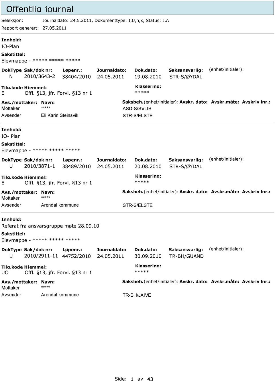 : ASD-S/SVLB li Karin Steinsvik STR-S/LST nnhold: O- Plan levmappe - 2010/3871-1 38489/2010 20.08.2010 Avs./mottaker: Navn: Saksbeh. Avskr. dato: Avskr.