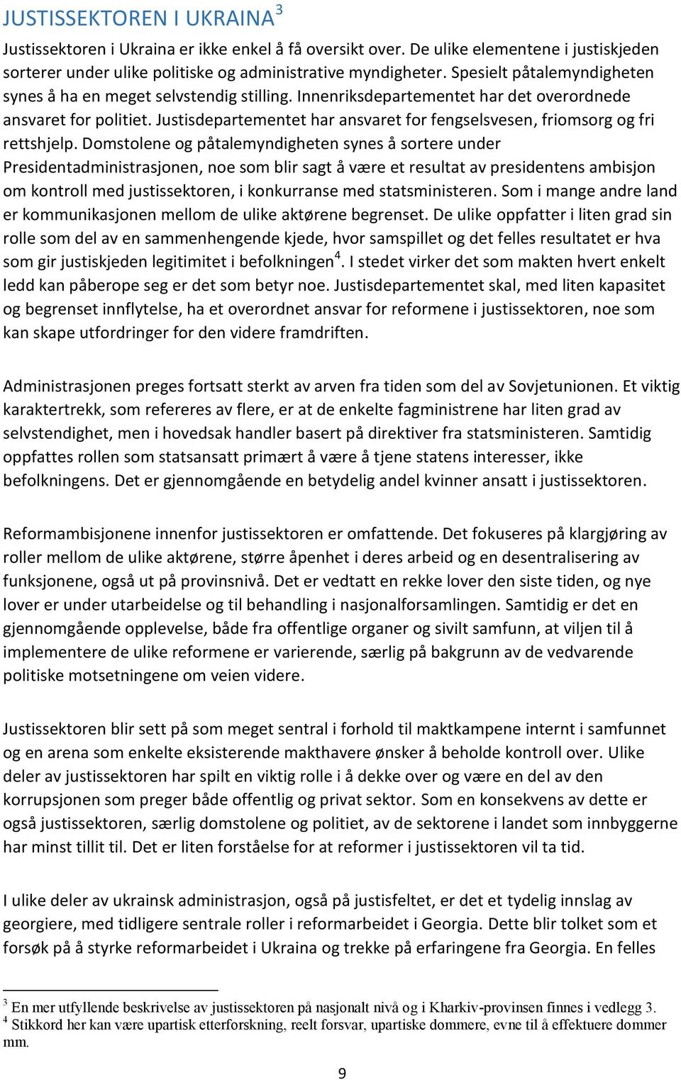 Justisdepartementet har ansvaret for fengselsvesen, friomsorg og fri rettshjelp.