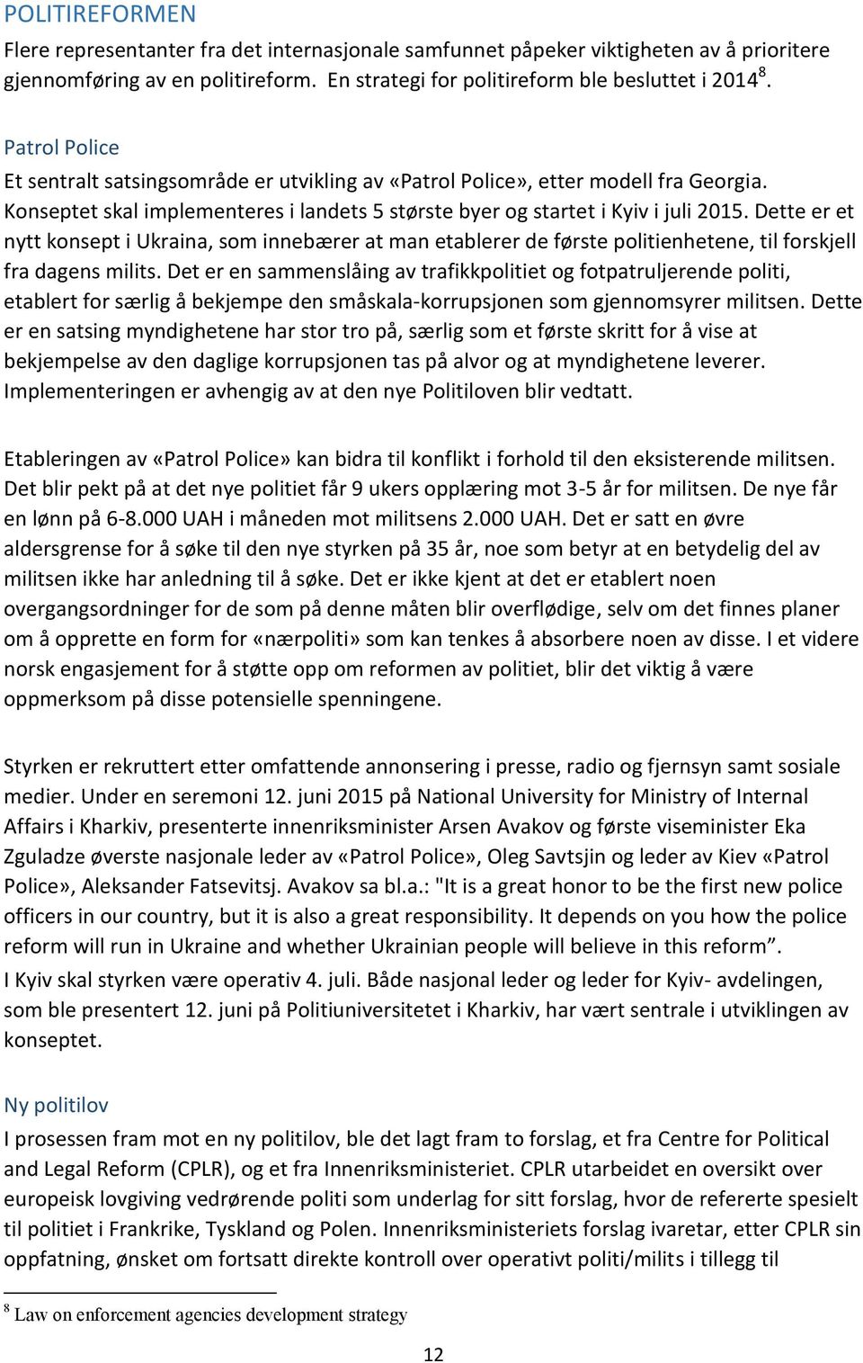 Dette er et nytt konsept i Ukraina, som innebærer at man etablerer de første politienhetene, til forskjell fra dagens milits.