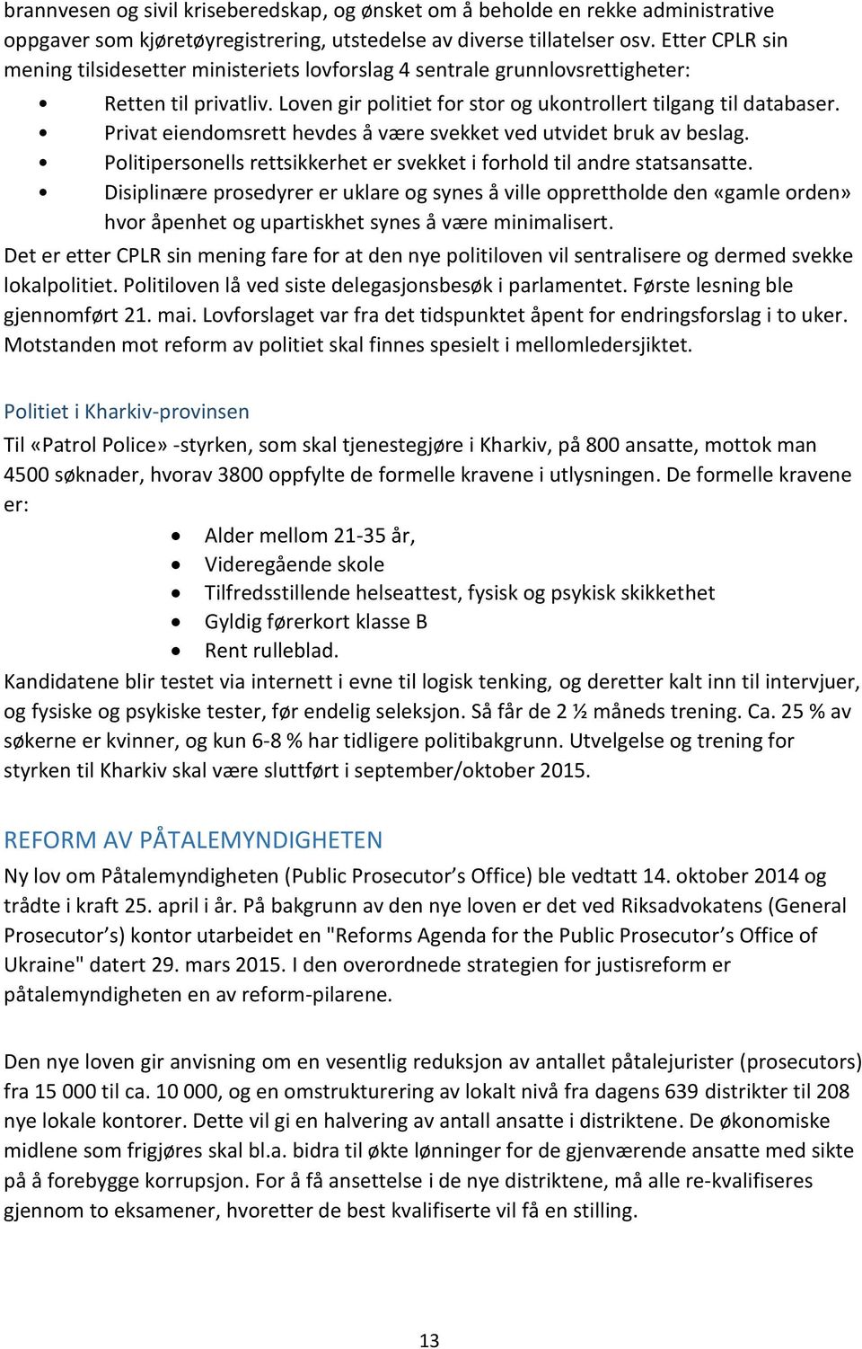 Privat eiendomsrett hevdes å være svekket ved utvidet bruk av beslag. Politipersonells rettsikkerhet er svekket i forhold til andre statsansatte.