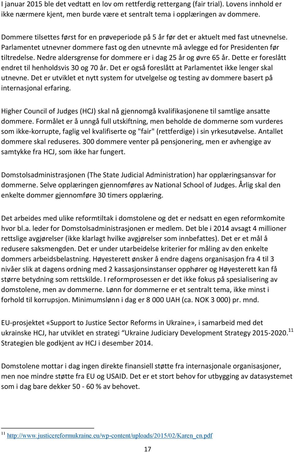 Nedre aldersgrense for dommere er i dag 25 år og øvre 65 år. Dette er foreslått endret til henholdsvis 30 og 70 år. Det er også foreslått at Parlamentet ikke lenger skal utnevne.