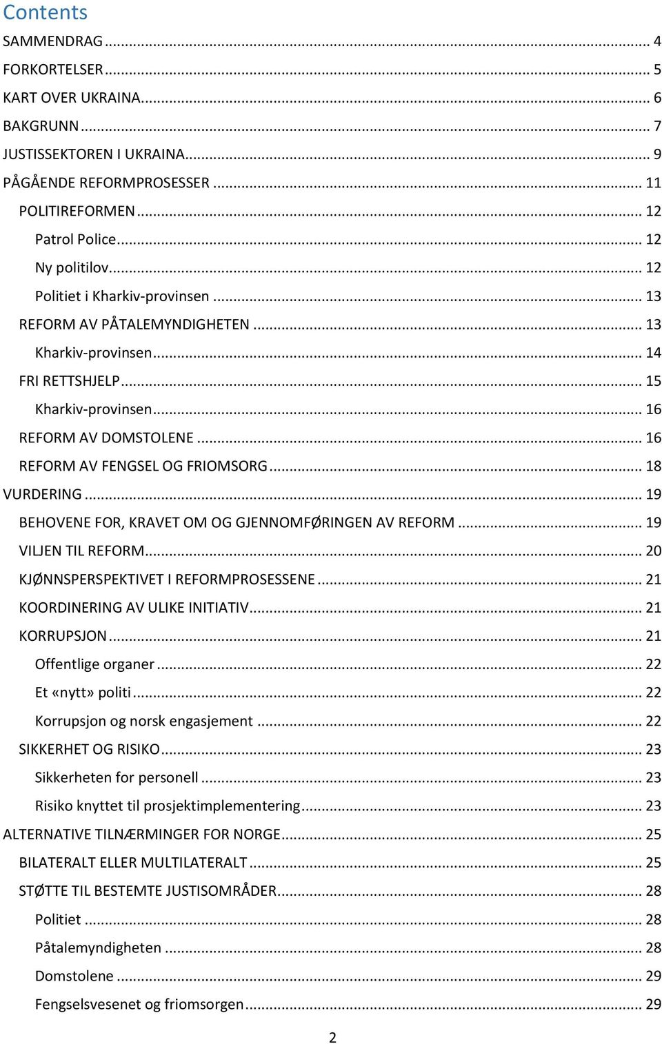 .. 18 VURDERING... 19 BEHOVENE FOR, KRAVET OM OG GJENNOMFØRINGEN AV REFORM... 19 VILJEN TIL REFORM... 20 KJØNNSPERSPEKTIVET I REFORMPROSESSENE... 21 KOORDINERING AV ULIKE INITIATIV... 21 KORRUPSJON.