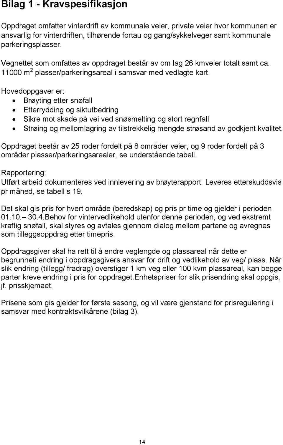 Hovedoppgaver er: Brøyting etter snøfall Etterrydding og siktutbedring Sikre mot skade på vei ved snøsmelting og stort regnfall Strøing og mellomlagring av tilstrekkelig mengde strøsand av godkjent