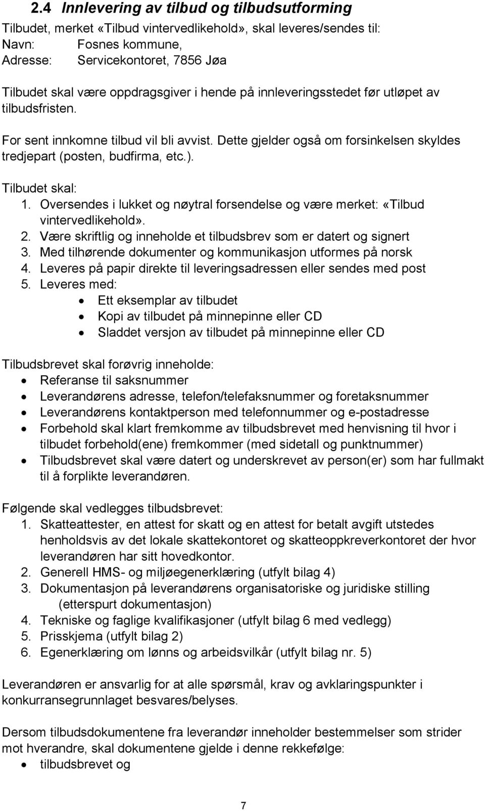 Tilbudet skal: 1. Oversendes i lukket og nøytral forsendelse og være merket: «Tilbud vintervedlikehold». 2. Være skriftlig og inneholde et tilbudsbrev som er datert og signert 3.