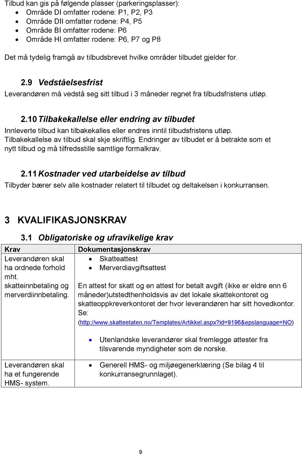 Tilbakekallelse av tilbud skal skje skriftlig. Endringer av tilbudet er å betrakte som et nytt tilbud og må tilfredsstille samtlige formalkrav. 2.