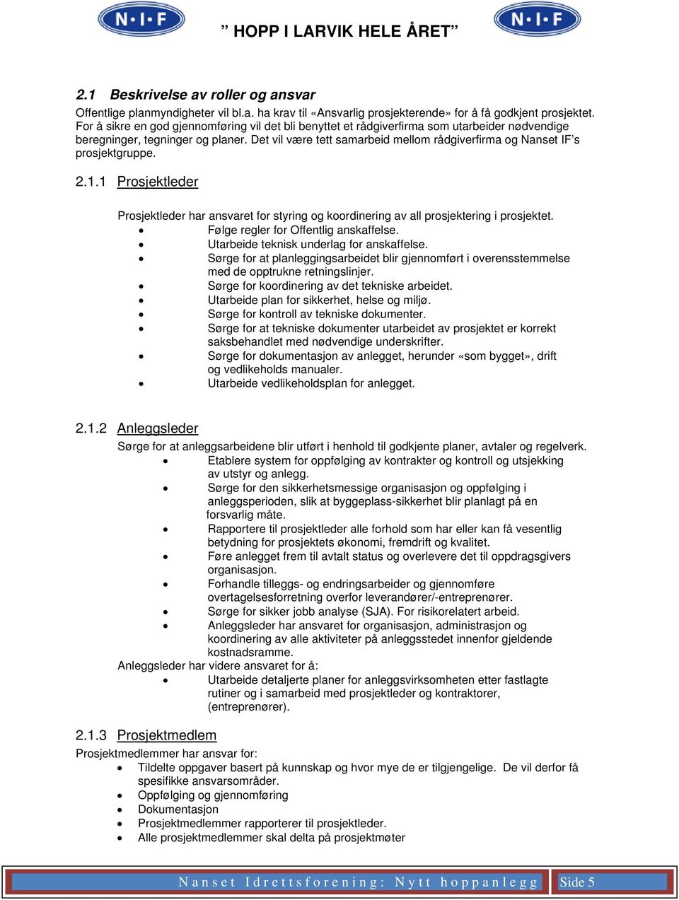 Det vil være tett samarbeid mellom rådgiverfirma og Nanset IF s prosjektgruppe. 2.1.1 Prosjektleder Prosjektleder har ansvaret for styring og koordinering av all prosjektering i prosjektet.