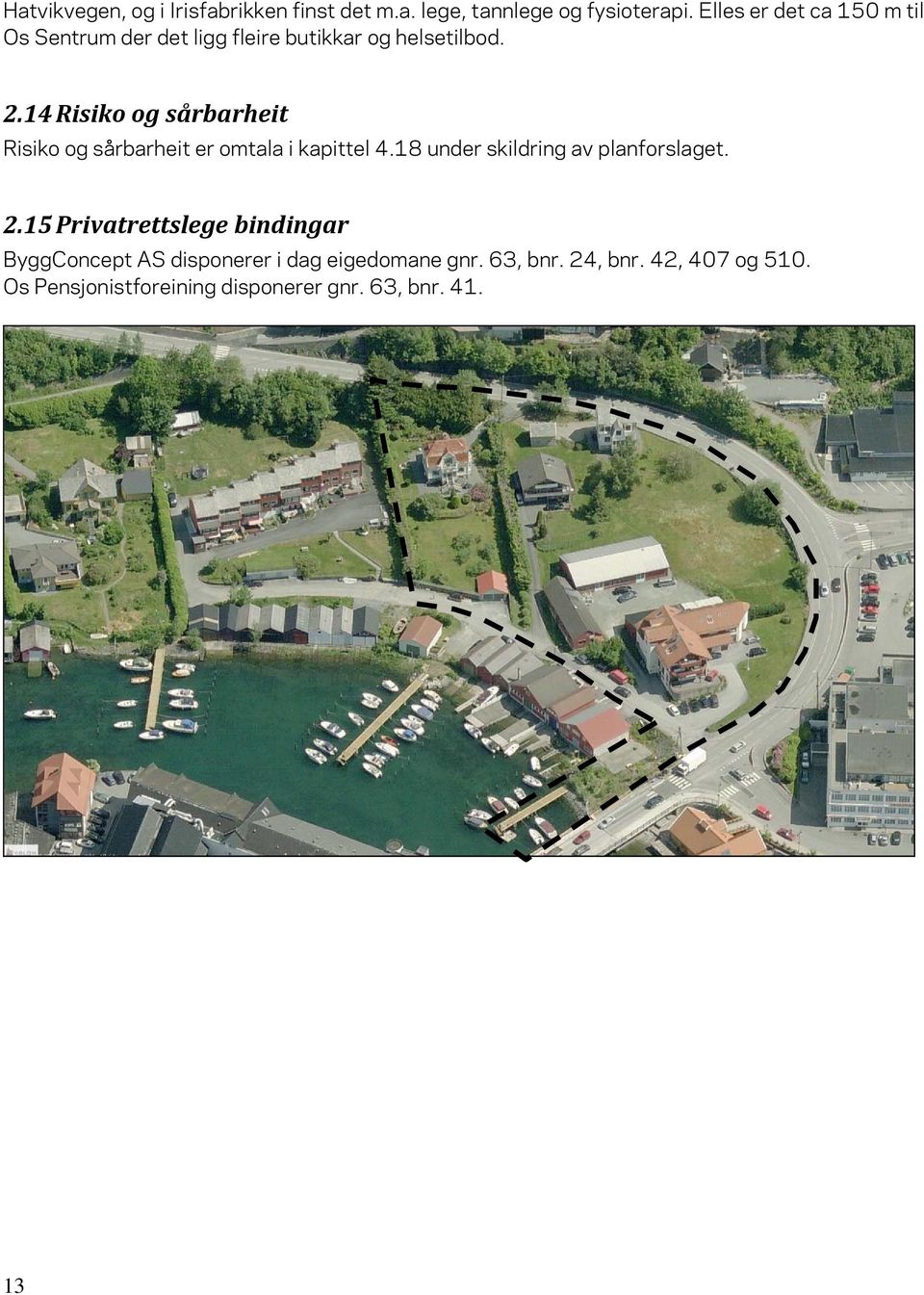 14 Risiko og sårbarheit Risiko og sårbarheit er omtala i kapittel 4.18 under skildring av planforslaget. 2.