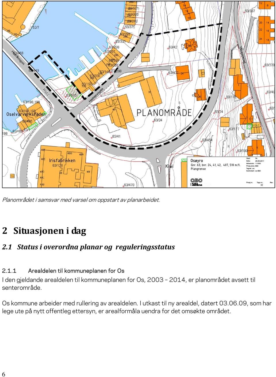 arealdelen til kommuneplanen for Os, 2003 2014, er planområdet avsett til senterområde.