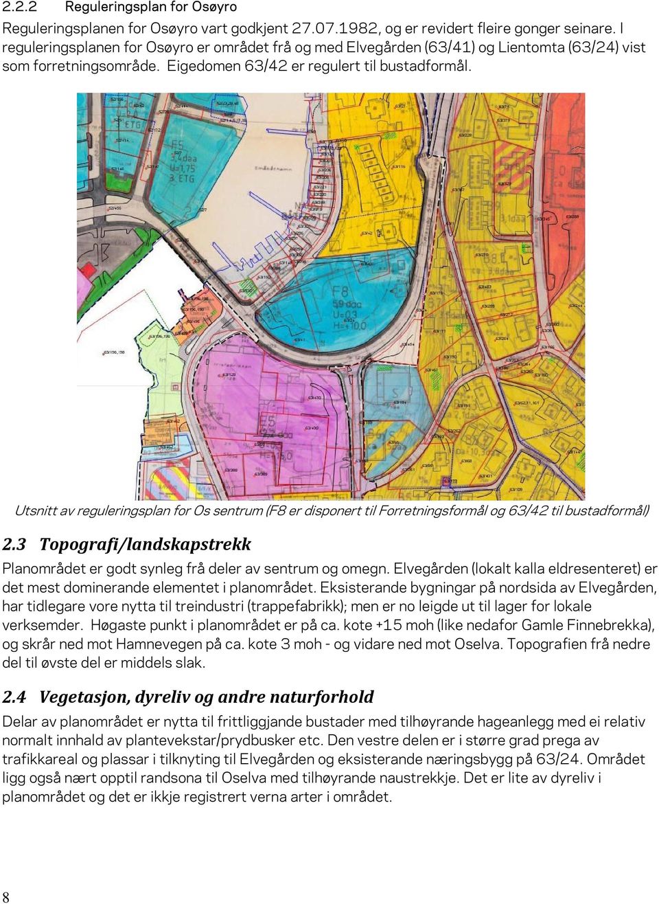 Utsnitt av reguleringsplan for Os sentrum (F8 er disponert til Forretningsformål og 63/42 til bustadformål) 2.3 Topografi/landskapstrekk Planområdet er godt synleg frå deler av sentrum og omegn.