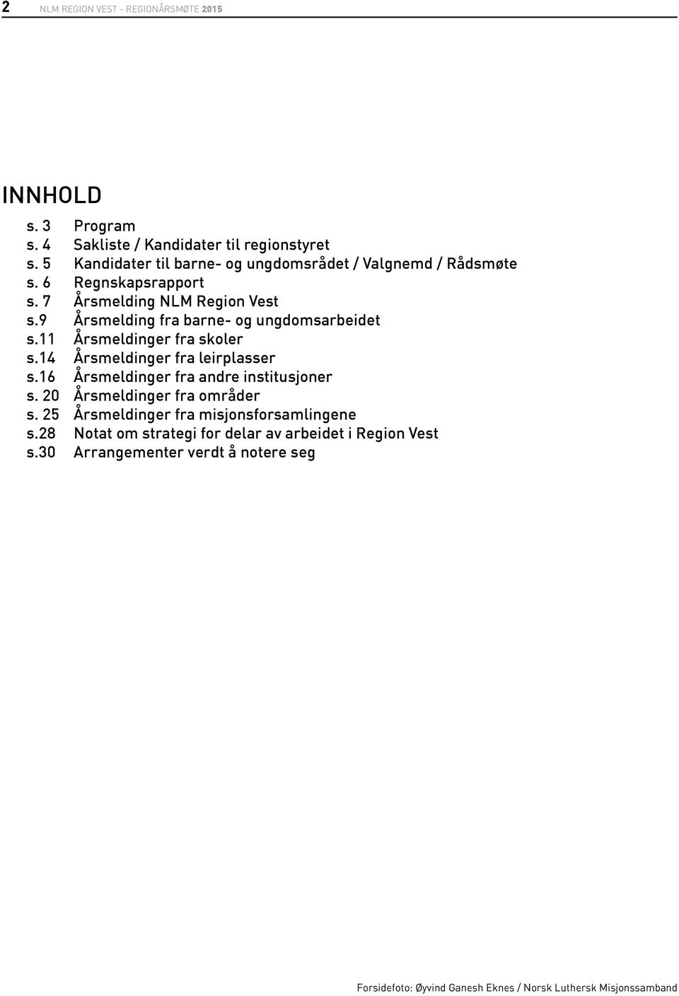 9 Årsmelding fra barne- og ungdomsarbeidet s.11 Årsmeldinger fra skoler s.14 Årsmeldinger fra leirplasser s.16 Årsmeldinger fra andre institusjoner s.