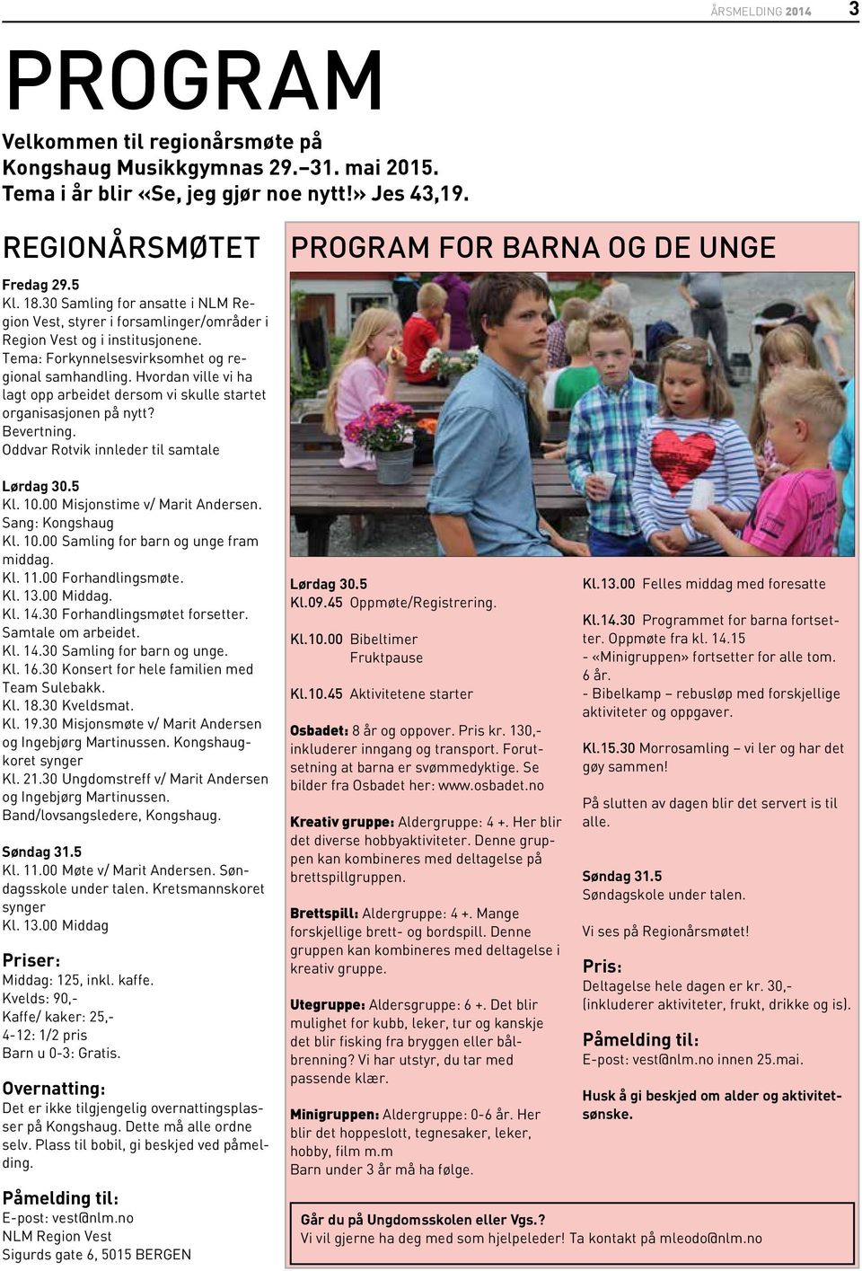 Hvordan ville vi ha lagt opp arbeidet dersom vi skulle startet organisasjonen på nytt? Bevertning. Oddvar Rotvik innleder til samtale Lørdag 30.5 Kl. 10.00 Misjonstime v/ Marit Andersen.